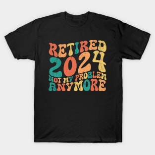 retired 2024 not my problem anymore T-Shirt